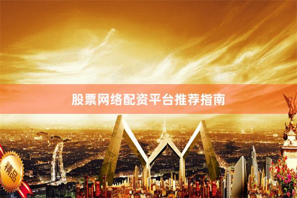 股票网络配资平台推荐指南