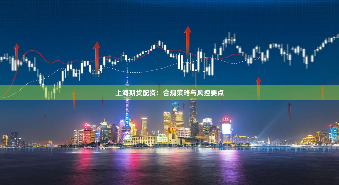 上海期货配资：合规策略与风控要点