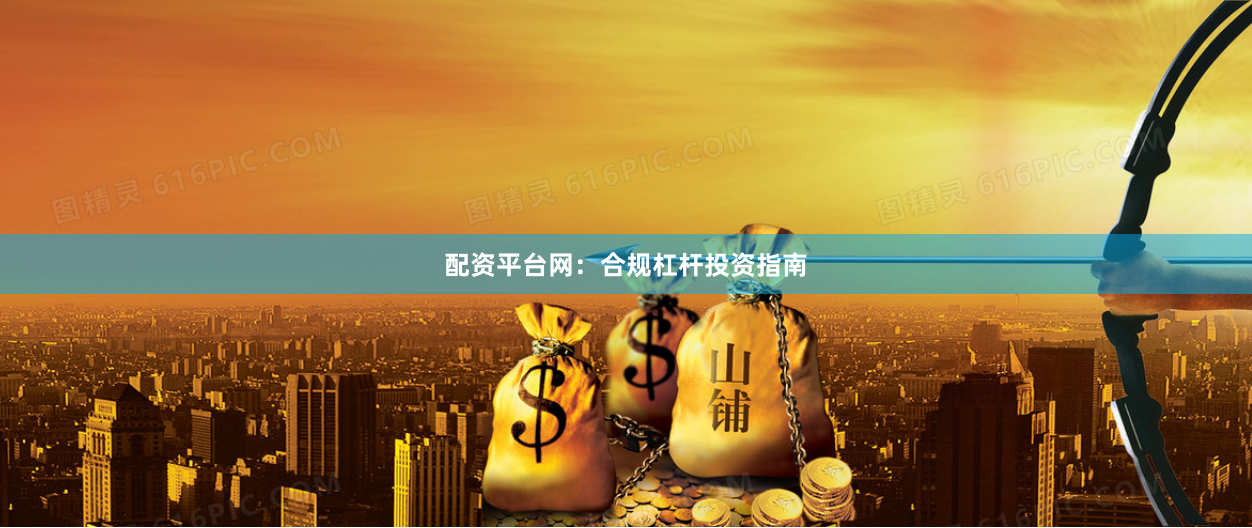 配资平台网：合规杠杆投资指南
