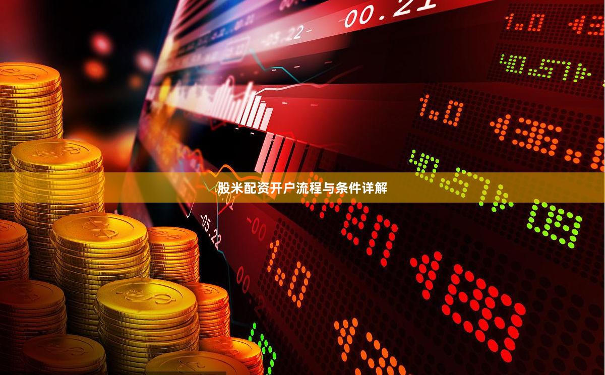 股米配资开户流程与条件详解