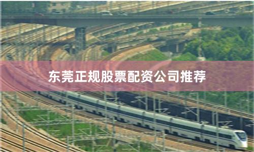 东莞正规股票配资公司推荐